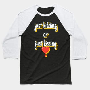 Just kidding or just kissing Baseball T-Shirt